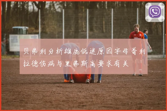 贝弗利分析雄鹿低迷原因字母哥利拉德伤病与里弗斯高要求有关