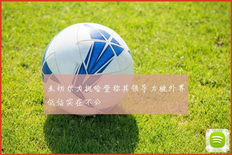 米切尔力挺哈登称其领导力被外界低估实在不公