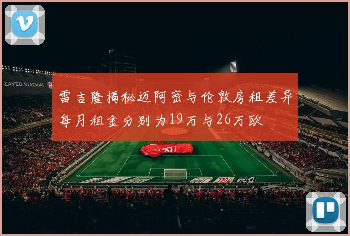 雷吉隆揭秘迈阿密与伦敦房租差异每月租金分别为19万与26万欧